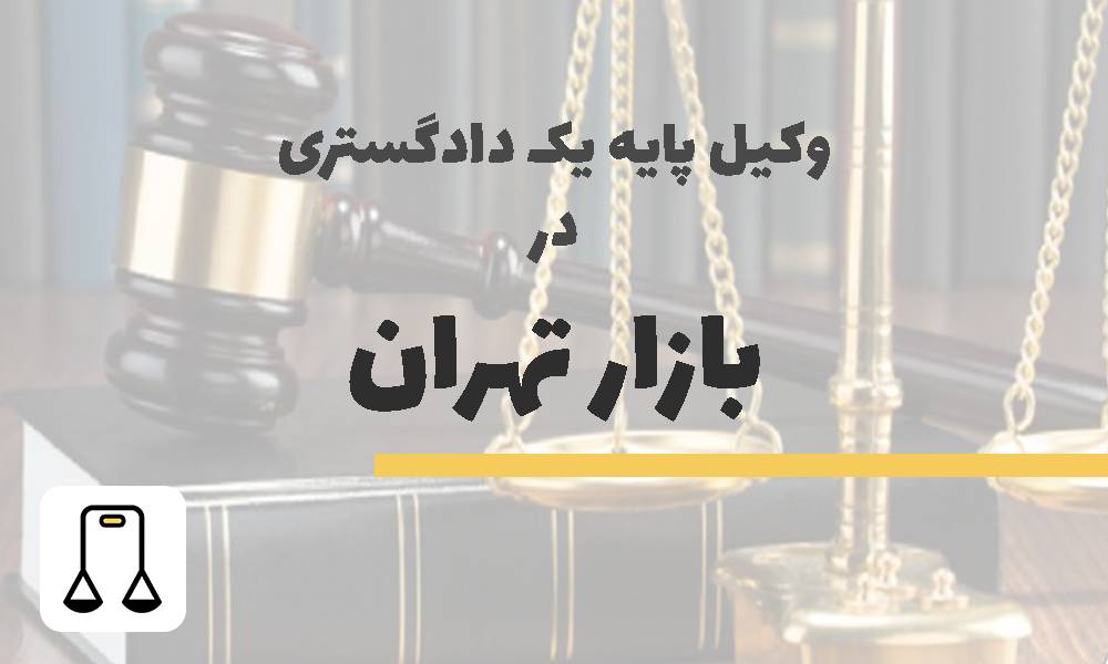 وکیل پایه یک دادگستری در بازار تهران