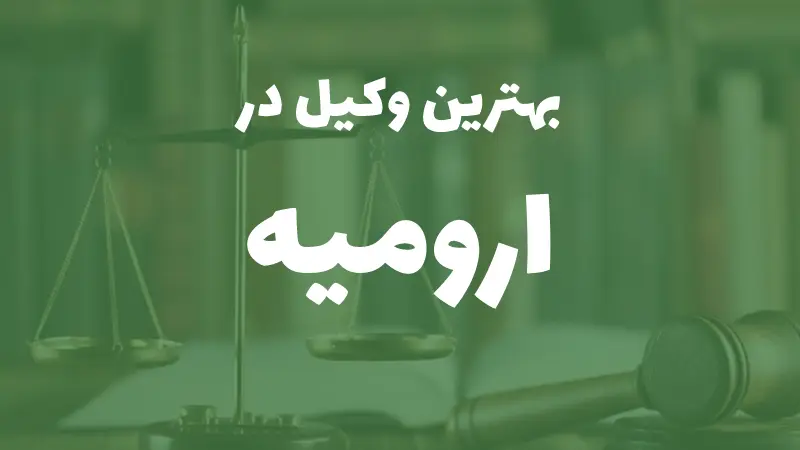 بهترین وکیل پایه یک دادگستری در ارومیه+ مشاوره تلفنی