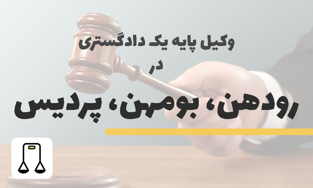 وکیل پایه یک دادگستری در رودهن، بومهن و پردیس