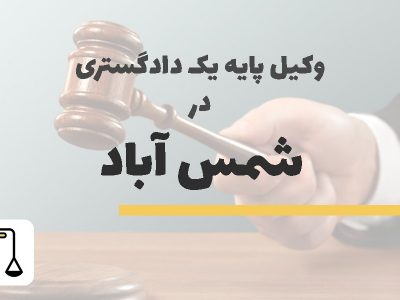 وکیل پایه یک دادگستری در شمس آباد